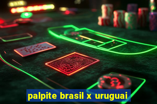 palpite brasil x uruguai